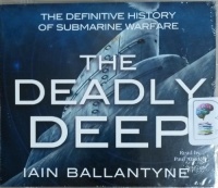 The Deadly Deep - The Definitive History of Submarine Warfare written by Iain Ballantyne performed by Paul Ansdell on MP3 CD (Unabridged)